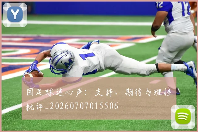 国足球迷心声：支持、期待与理性批评_20260707015506