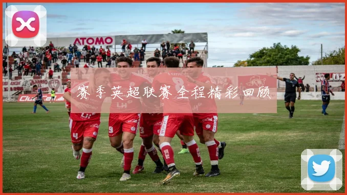 赛季英超联赛全程精彩回顾