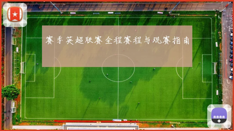 赛季英超联赛全程赛程与观赛指南